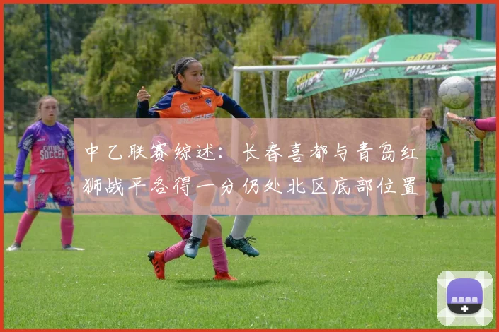中乙联赛综述：长春喜都与青岛红狮战平各得一分仍处北区底部位置