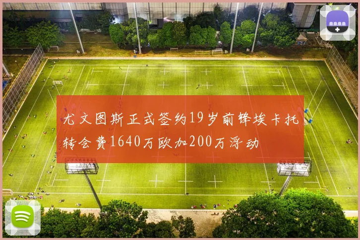 尤文图斯正式签约19岁前锋埃卡托转会费1640万欧加200万浮动